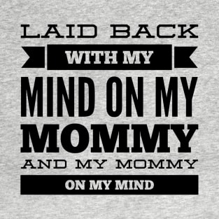 Laid back with my mind on my mommy and my mommy on my mind T-Shirt